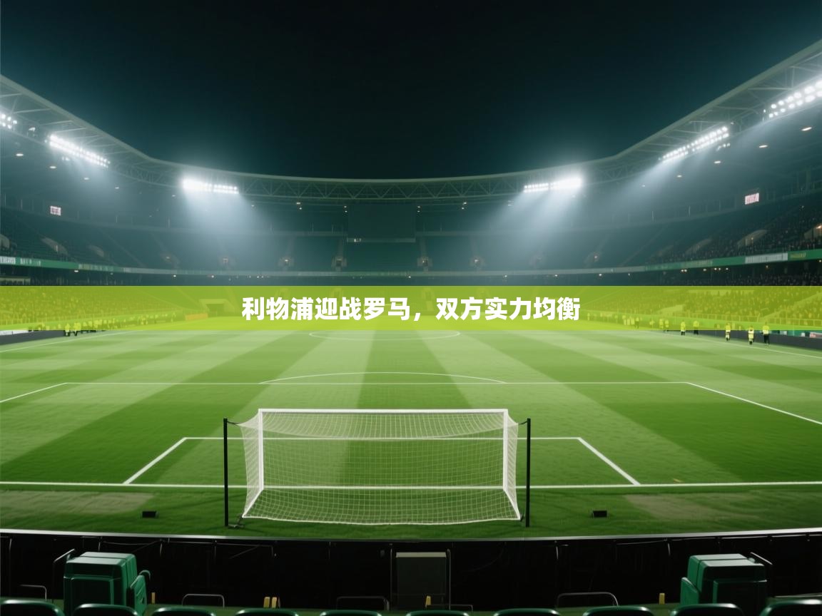 利物浦迎战罗马，双方实力均衡