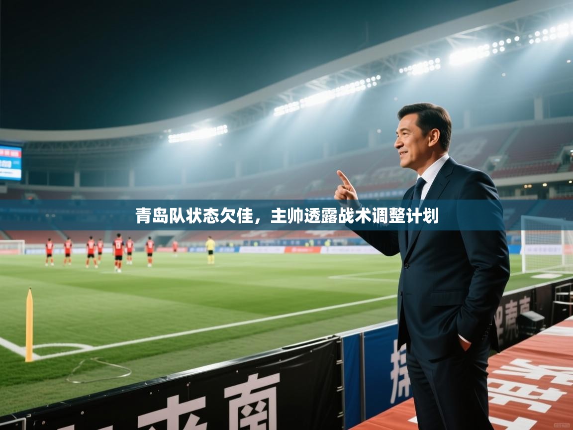 青岛队状态欠佳，主帅透露战术调整计划