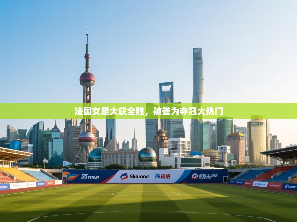 法国女足大获全胜,被誉为夺冠大热门