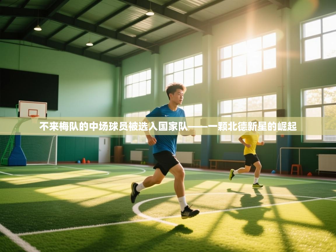 不来梅队的中场球员被选入国家队——一颗北德新星的崛起