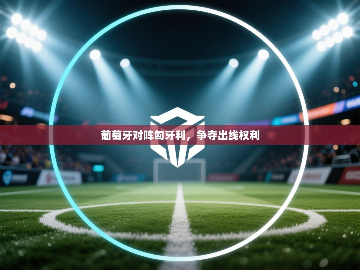 葡萄牙对阵匈牙利，争夺出线权利