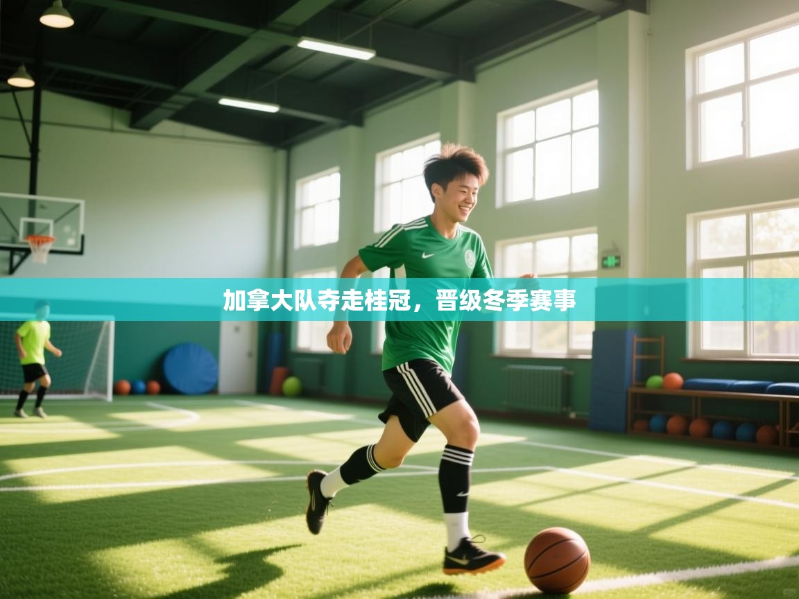 加拿大队夺走桂冠，晋级冬季赛事